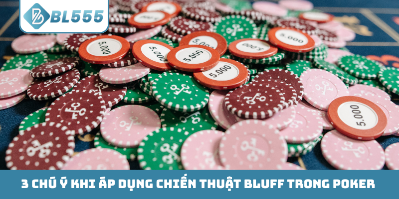 3 chú ý khi áp dụng chiến thuật Bluff trong Poker