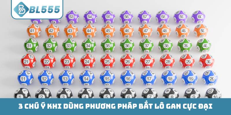 3 chú ý khi dùng phương pháp bắt lô gan cực đại