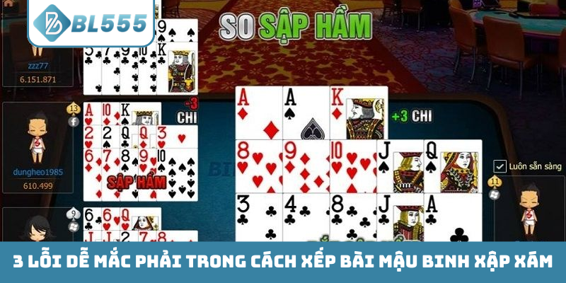 3 lỗi dễ mắc phải trong cách xếp bài Mậu Binh xập xám