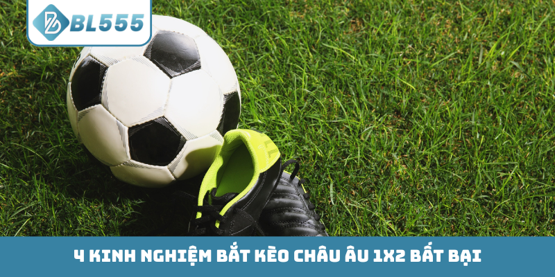 4 kinh nghiệm bắt kèo Châu Âu 1X2 bất bại