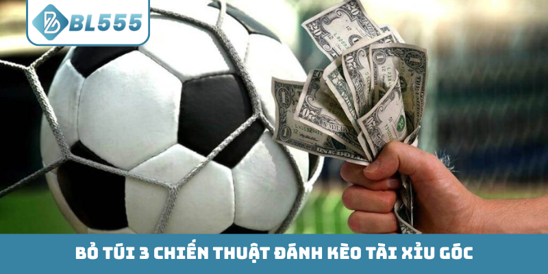 Bỏ túi 3 chiến thuật đánh kèo Tài Xỉu góc