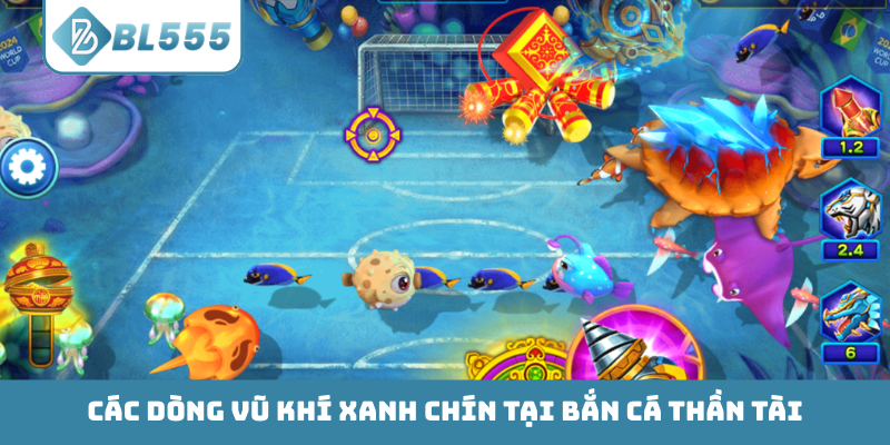 Các dòng vũ khí xanh chín tại bắn cá Thần Tài