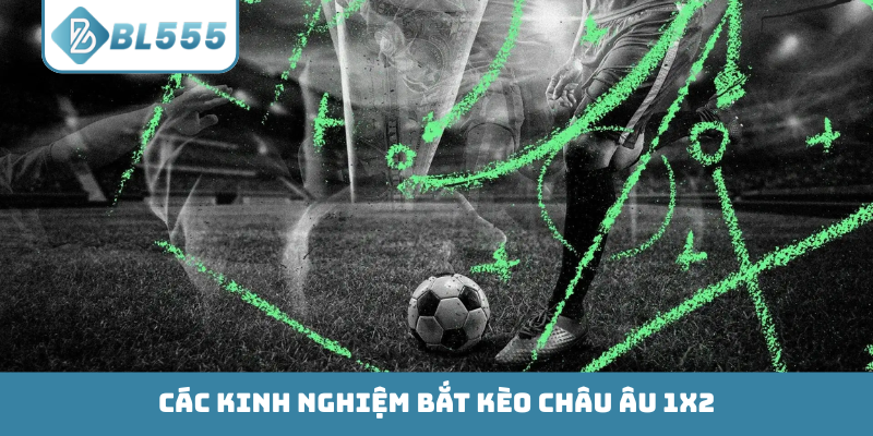 Kinh nghiệm bắt kèo Châu Âu 1X2