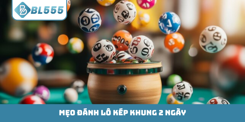 Mẹo đánh lô kép khung 2 ngày