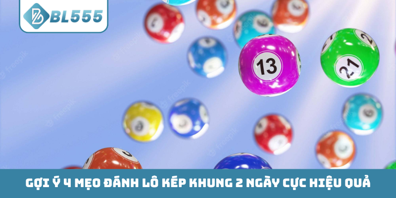 Gợi ý 4 mẹo đánh lô kép khung 2 ngày cực hiệu quả