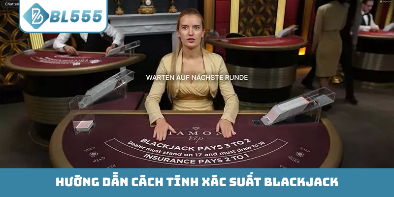Hướng dẫn cách tính xác suất Blackjack