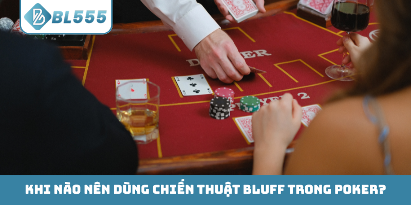 Khi nào nên dùng chiến thuật Bluff trong Poker?