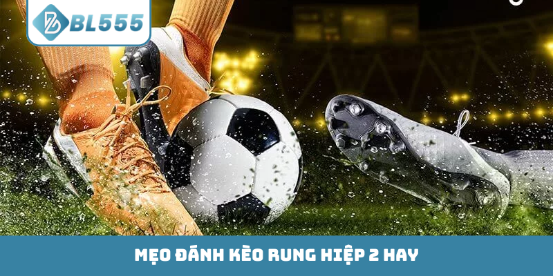 Mẹo đánh kèo rung hiệp 2
