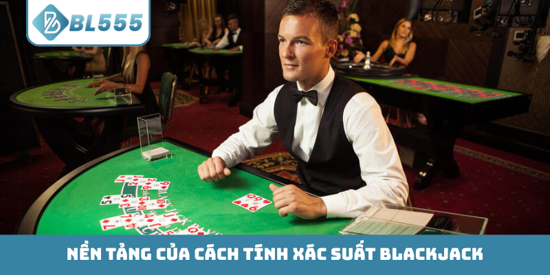 Nền tảng của cách tính xác suất Blackjack