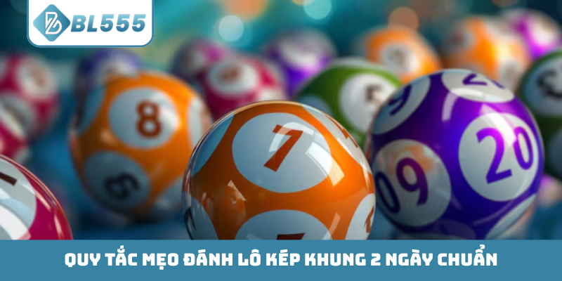 Quy tắc mẹo đánh lô kép khung 2 ngày chuẩn