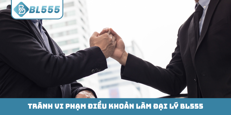 Tránh vi phạm điều khoản làm đại lý BL555