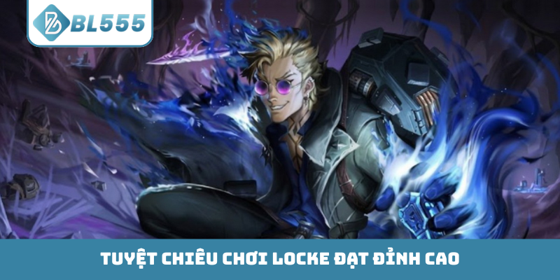 Tuyệt chiêu chơi Locke đạt đỉnh cao