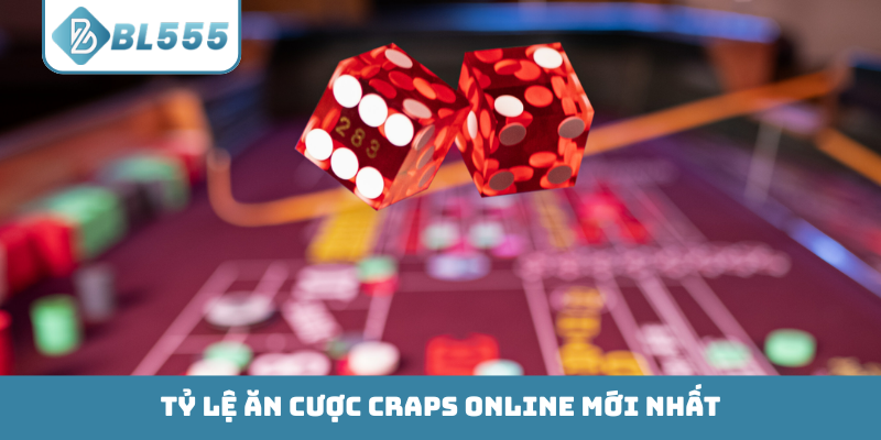 Tỷ lệ ăn cược Craps online mới nhất